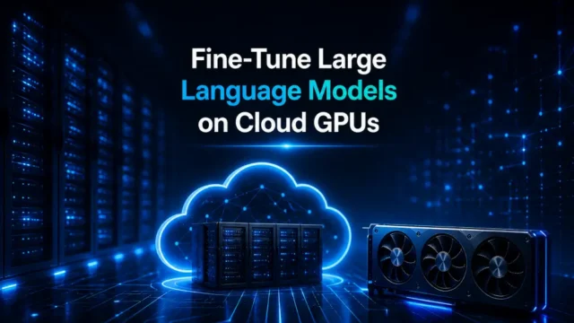 How to Fine-Tune Large Language Models on Cloud GPUs: The Complete Step-by-Step Guide for 2026