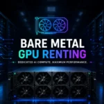 Bare Metal GPU Renting: The Ultimate Guide to Dedicated AI Compute Infrastructure