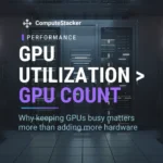 Why GPU Utilization Matters More Than GPU Count
